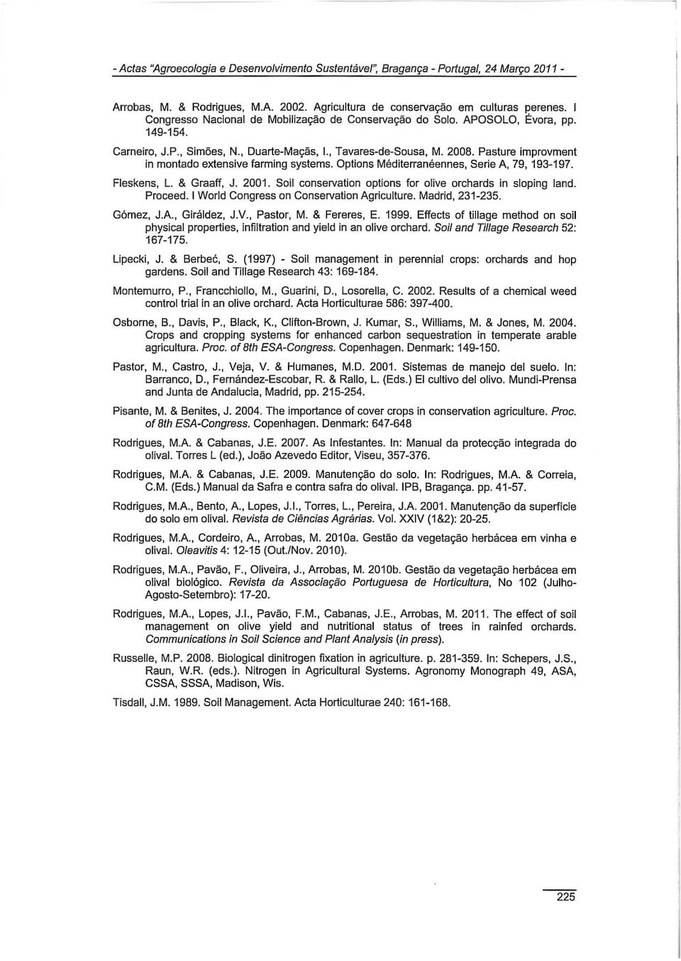 Pasture improvment in montado extensive farming systems. Options Méditerranéennes, Serie A, 79, 193-197. Fleskens, L. & Graaff, J. 2001. Soil conservation options for olive orchards in sloping land.