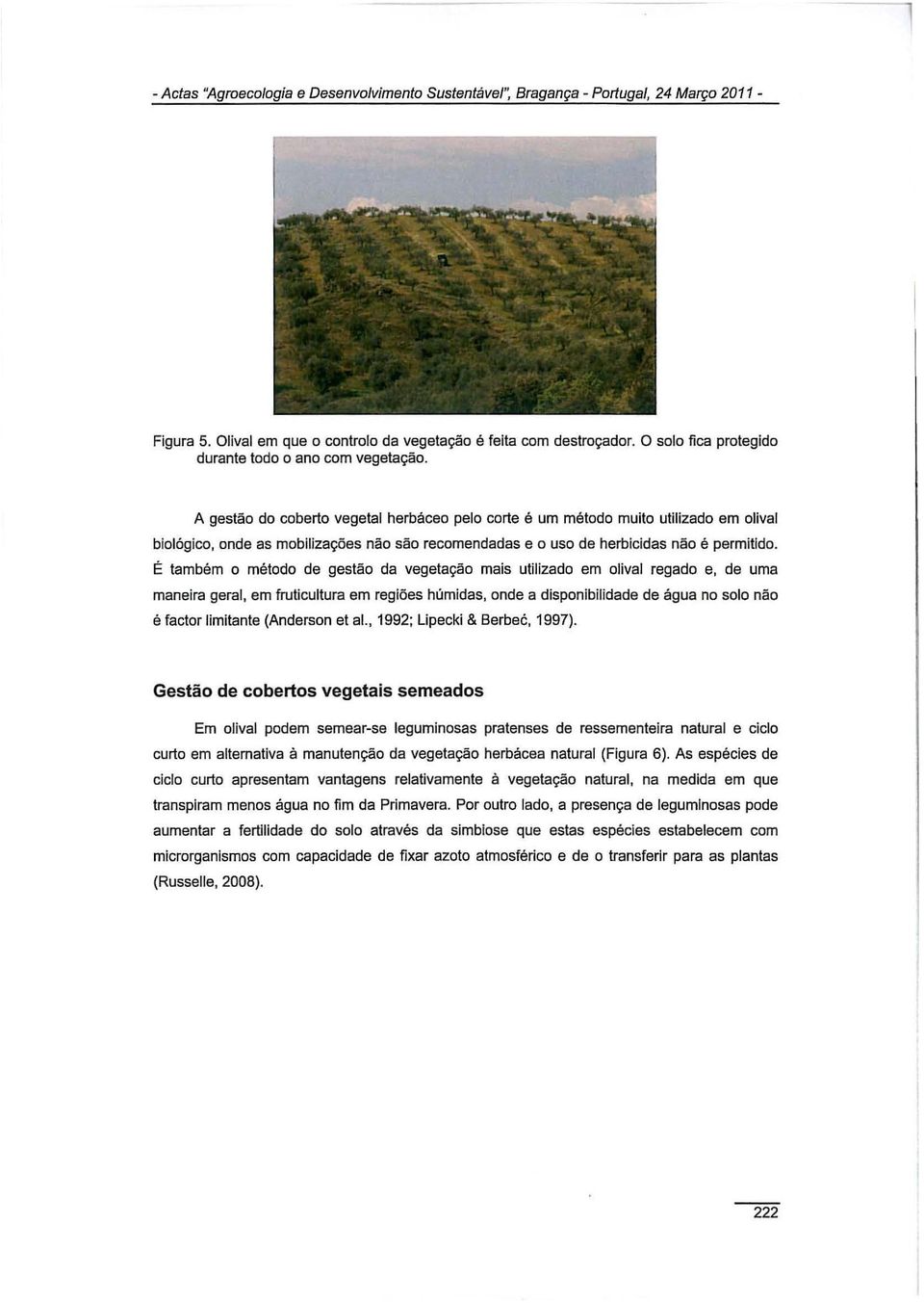 A gestão do coberto vegetal herbáceo pelo corte é um método muito utilizado em olival biológico, onde as mobilizações não são recomendadas e o uso de herbicidas não é permitido.