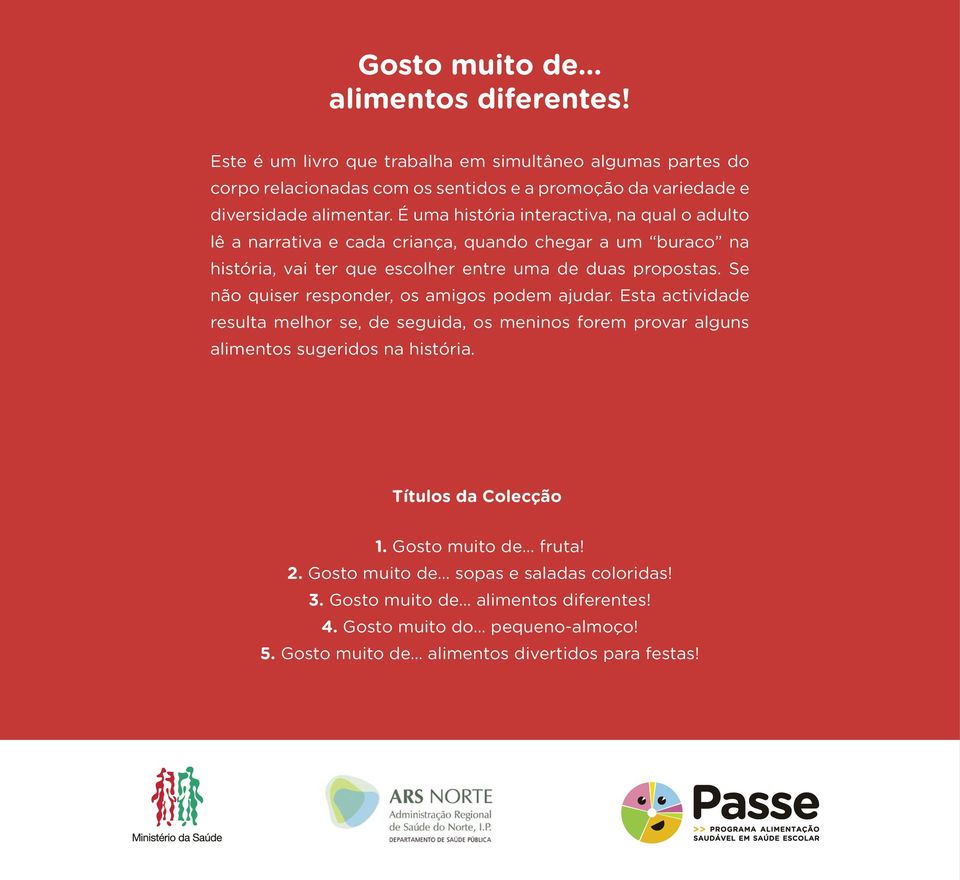 Se não quiser responder, os amigos podem ajudar. Esta actividade resulta melhor se, de seguida, os meninos forem provar alguns alimentos sugeridos na história. Títulos da Colecção 1.