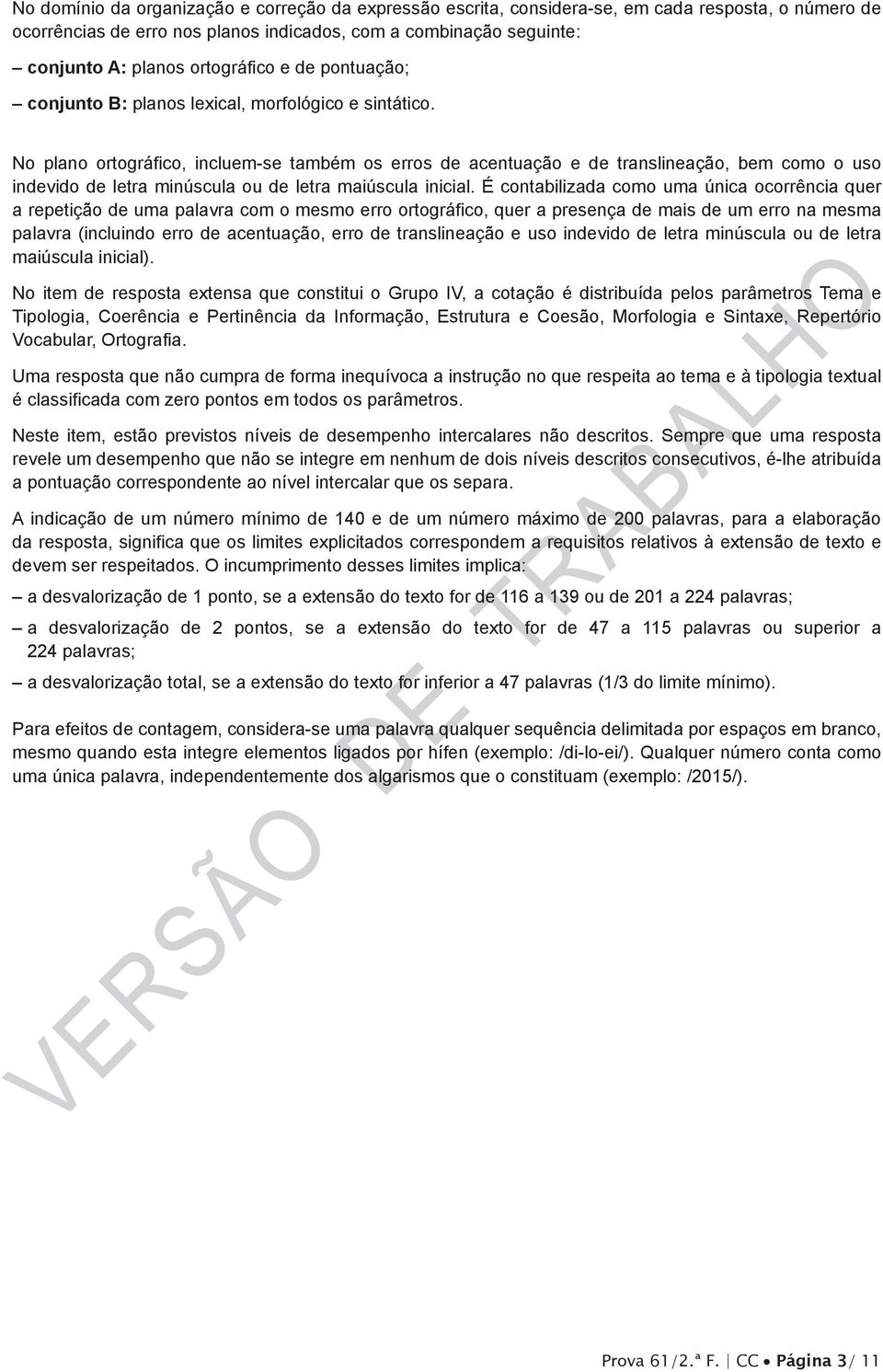 o plano ortográfico, incluem-se também os erros de acentuação e de translineação, bem como o uso indevido de letra minúscula ou de letra maiúscula inicial.