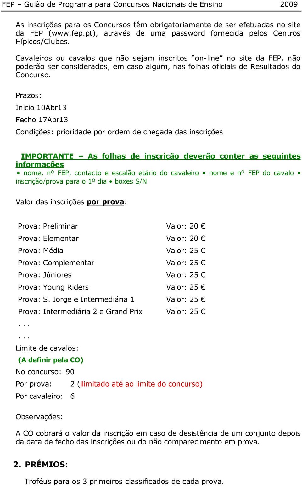 Prazos: Inicio 10Abr13 Fecho 17Abr13 Condições: prioridade por ordem de chegada das inscrições IMPORTANTE As folhas de inscrição deverão conter as seguintes informações nome, nº FEP, contacto e