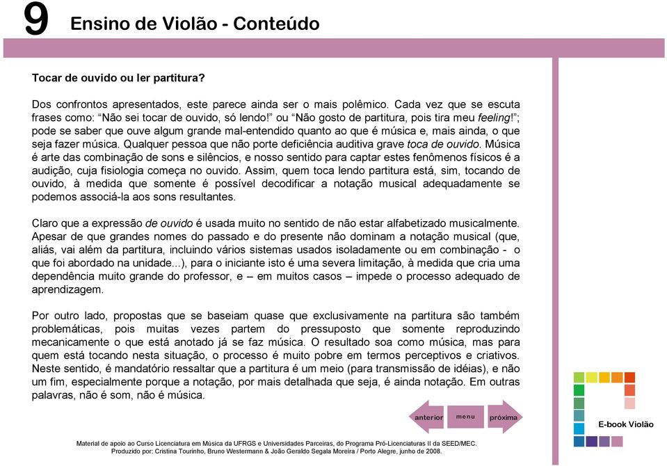 Qualquer pessoa que não porte deficiência auditiva grave toca de ouvido.