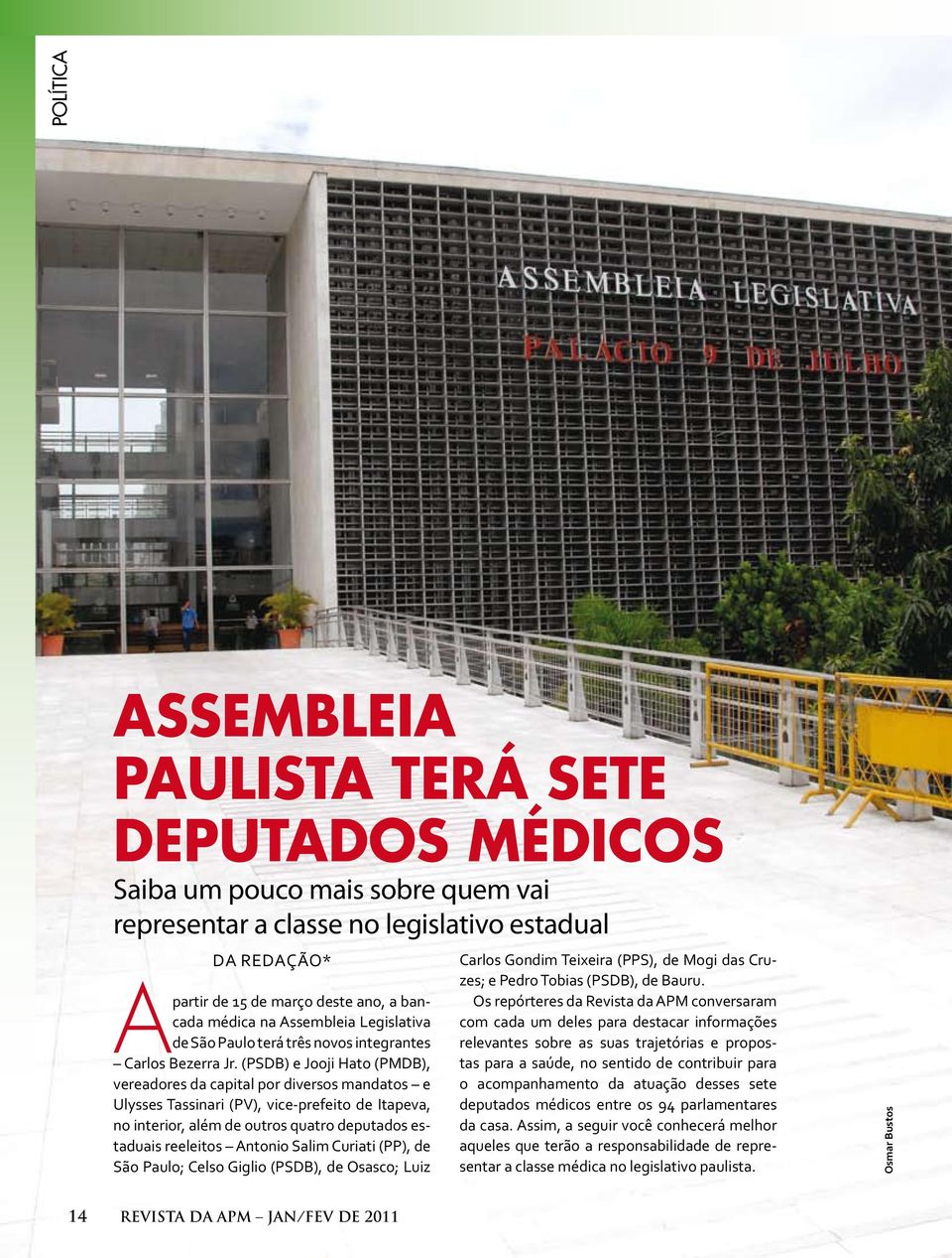 (PSDB) e Jooji Hato (PMDB), vereadores da capital por diversos mandatos e Ulysses Tassinari (PV), vice-prefeito de Itapeva, no interior, além de outros quatro deputados estaduais reeleitos Antonio