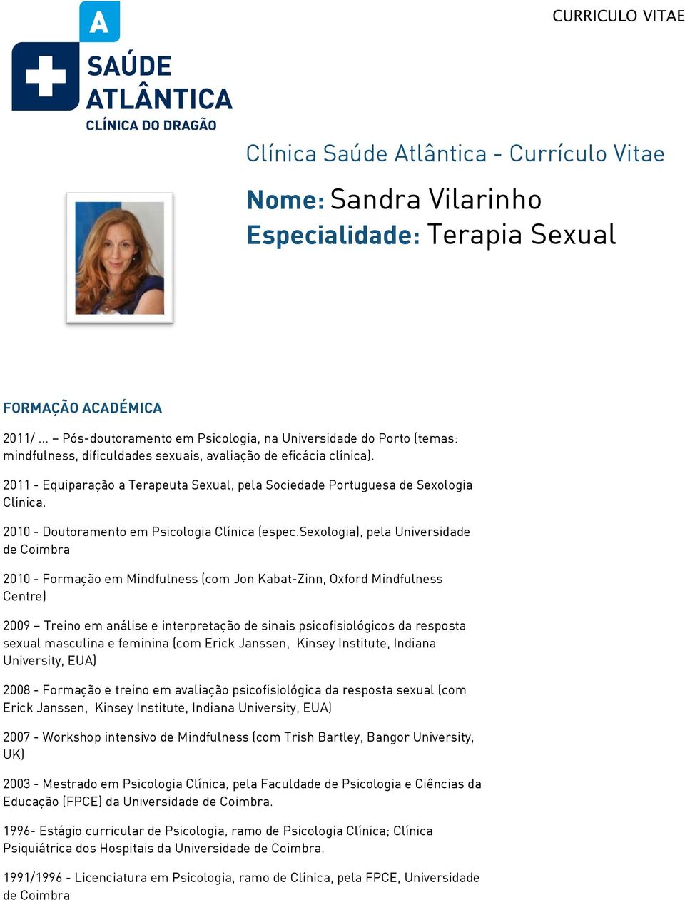 2011 - Equiparação a Terapeuta Sexual, pela Sociedade Portuguesa de Sexologia Clínica. 2010 - Doutoramento em Psicologia Clínica (espec.