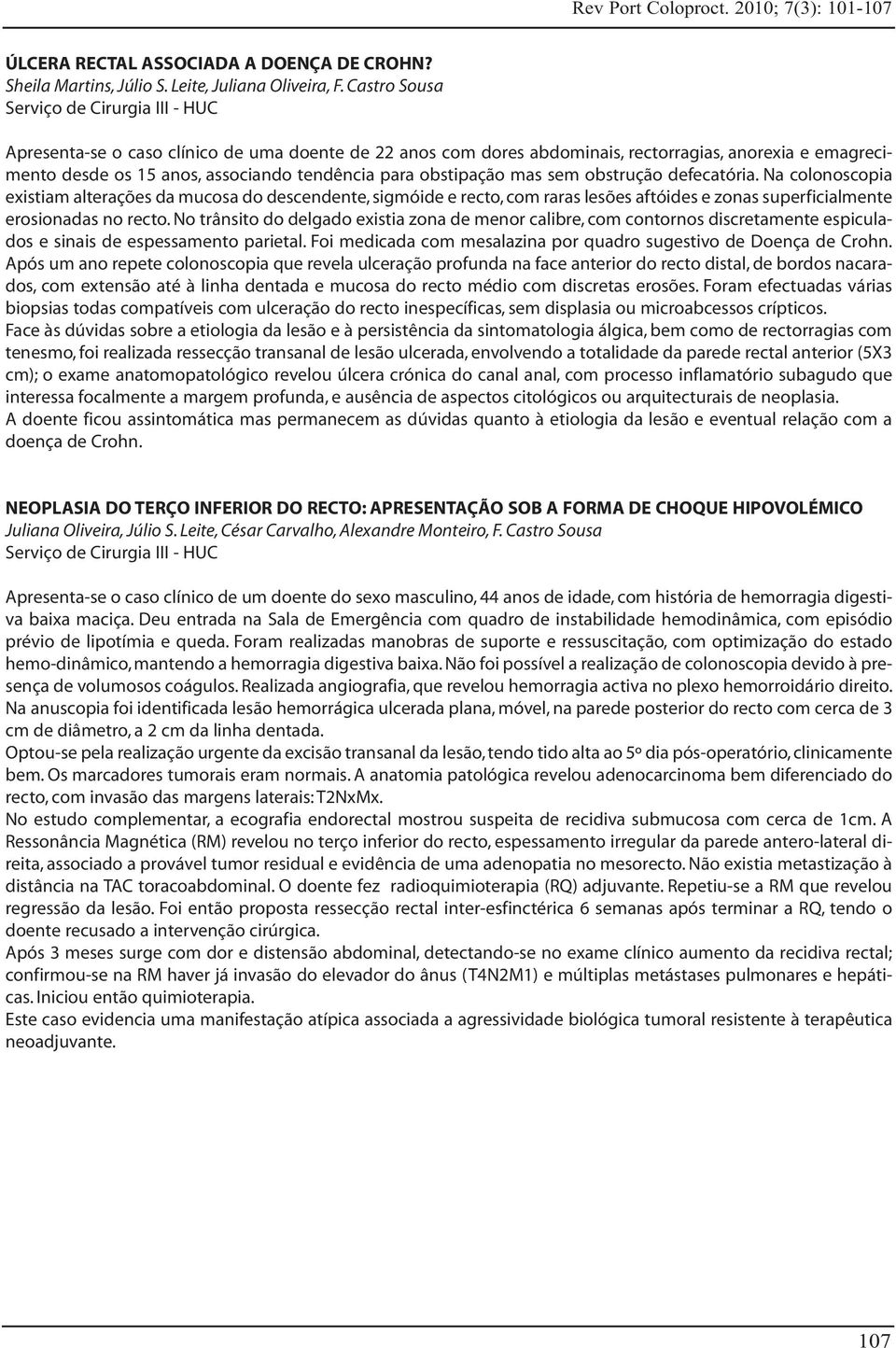 para obstipação mas sem obstrução defecatória. Na colonoscopia existiam alterações da mucosa do descendente, sigmóide e recto, com raras lesões aftóides e zonas superficialmente erosionadas no recto.