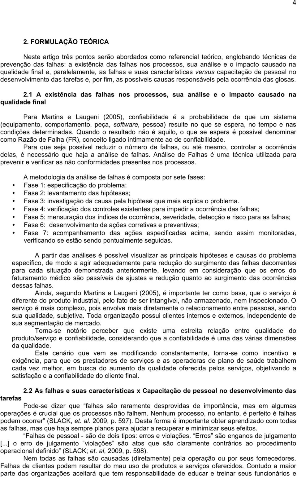 1 A existência das falhas nos processos, sua análise e o impacto causado na qualidadefinal Para Martins e Laugeni (2005), confiabilidade é a probabilidade de que um sistema (equipamento,