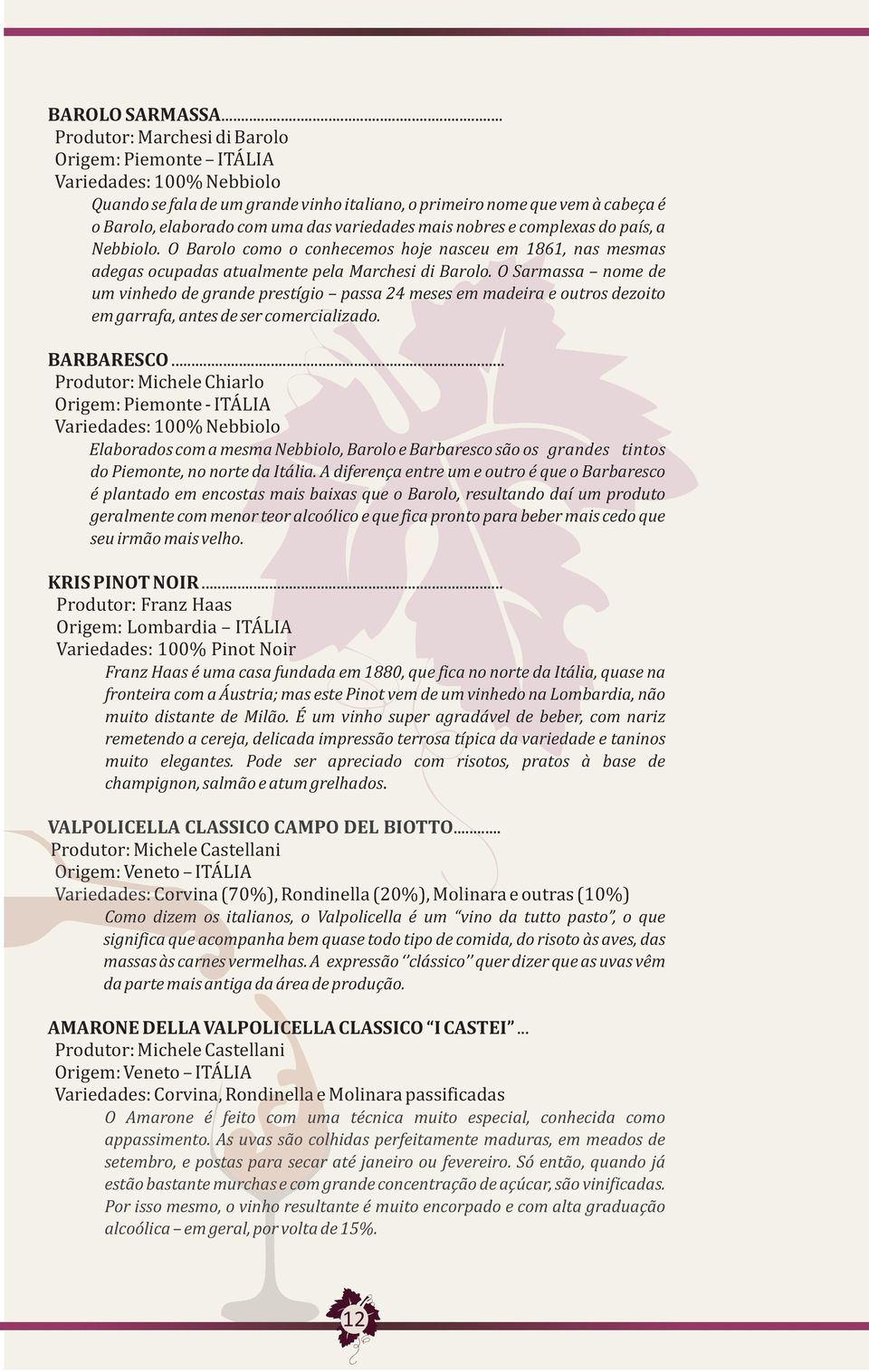 variedades mais nobres e complexas do país, a Nebbiolo. O Barolo como o conhecemos hoje nasceu em 1861, nas mesmas adegas ocupadas atualmente pela Marchesi di Barolo.