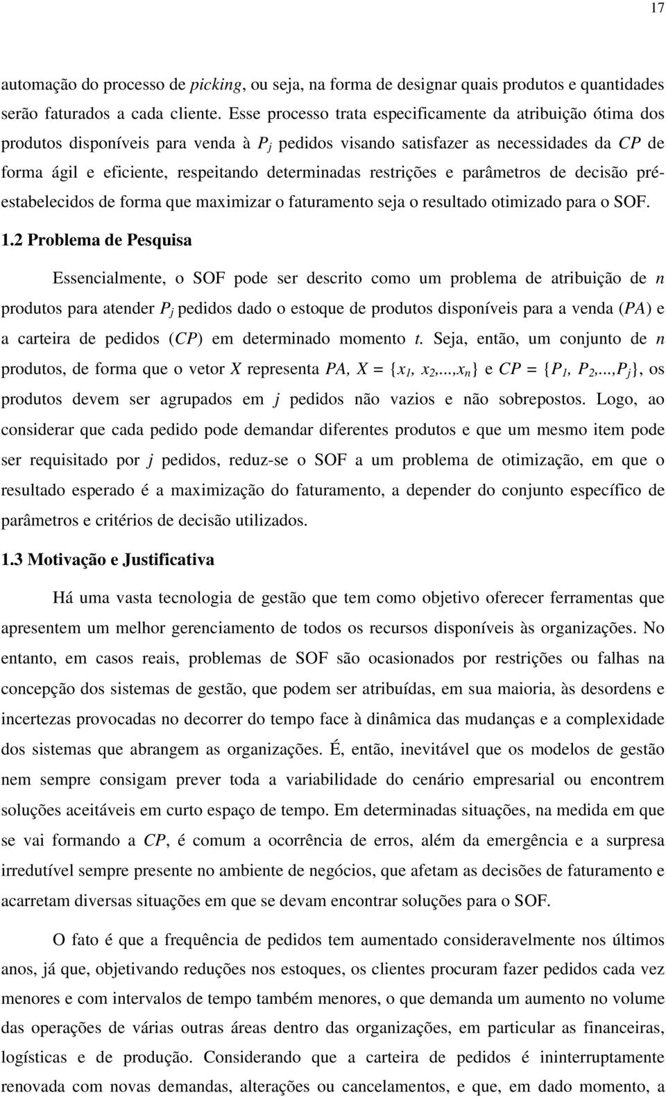 restrições e parâmetros de decisão préestabelecidos de forma que maximizar o faturamento seja o resultado otimizado para o SOF. 1.