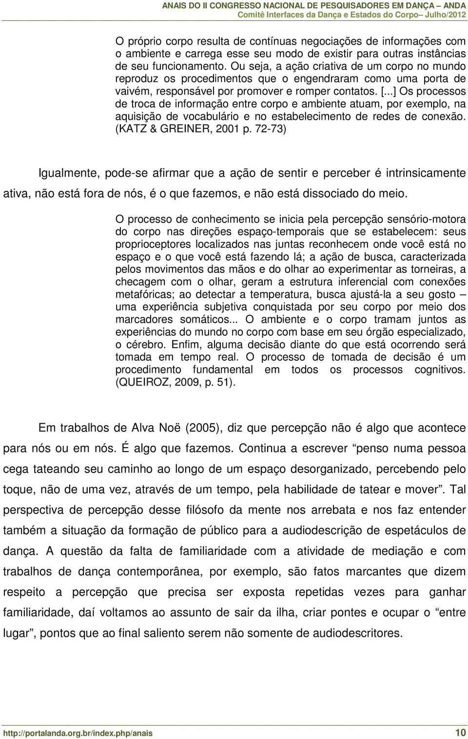 ..] Os processos de troca de informação entre corpo e ambiente atuam, por exemplo, na aquisição de vocabulário e no estabelecimento de redes de conexão. (KATZ & GREINER, 2001 p.