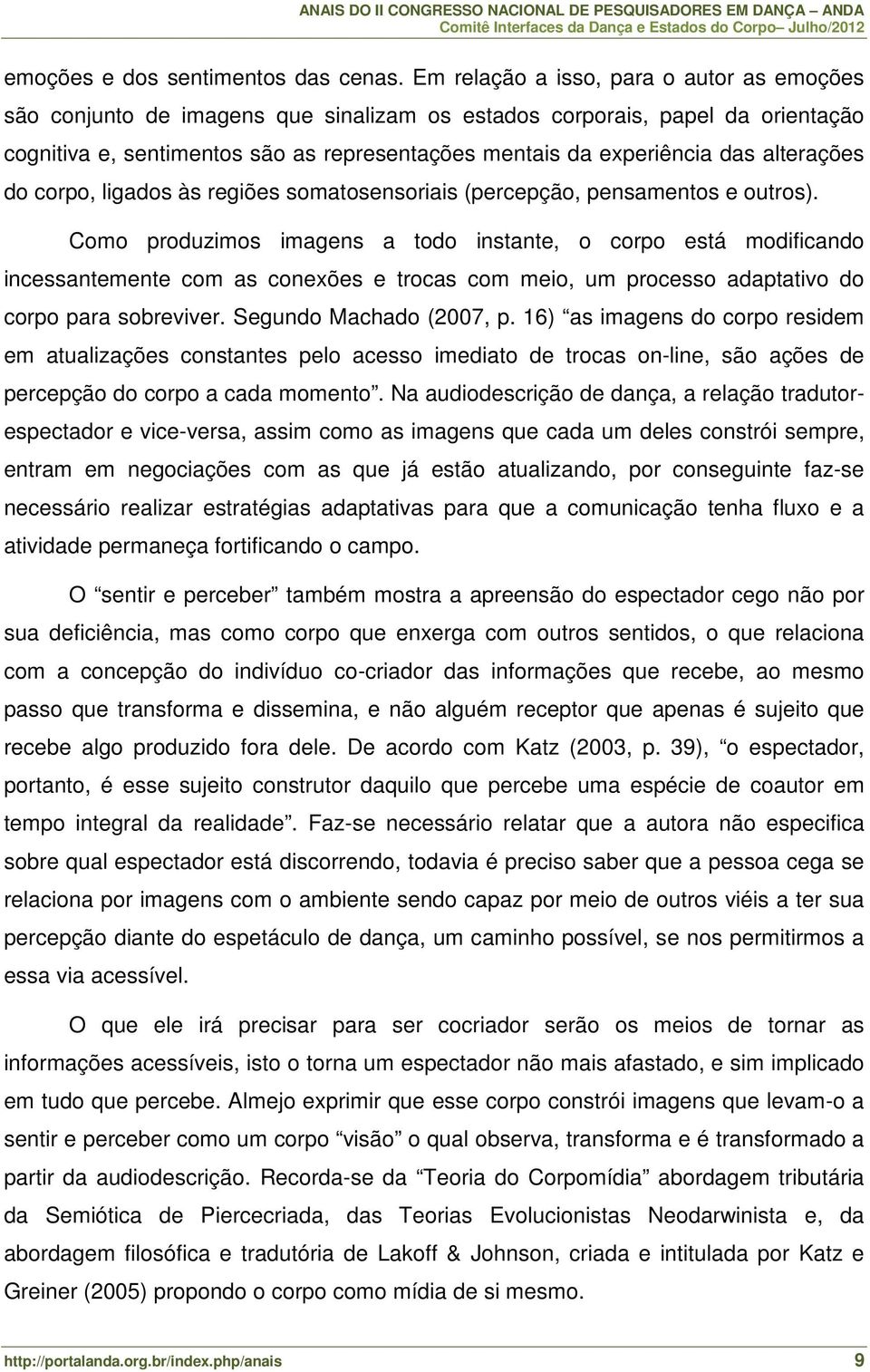 alterações do corpo, ligados às regiões somatosensoriais (percepção, pensamentos e outros).