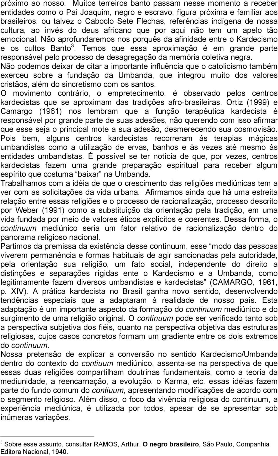 de nossa cultura, ao invés do deus africano que por aqui não tem um apelo tão emocional. Não aprofundaremos nos porquês da afinidade entre o Kardecismo e os cultos Banto 3.