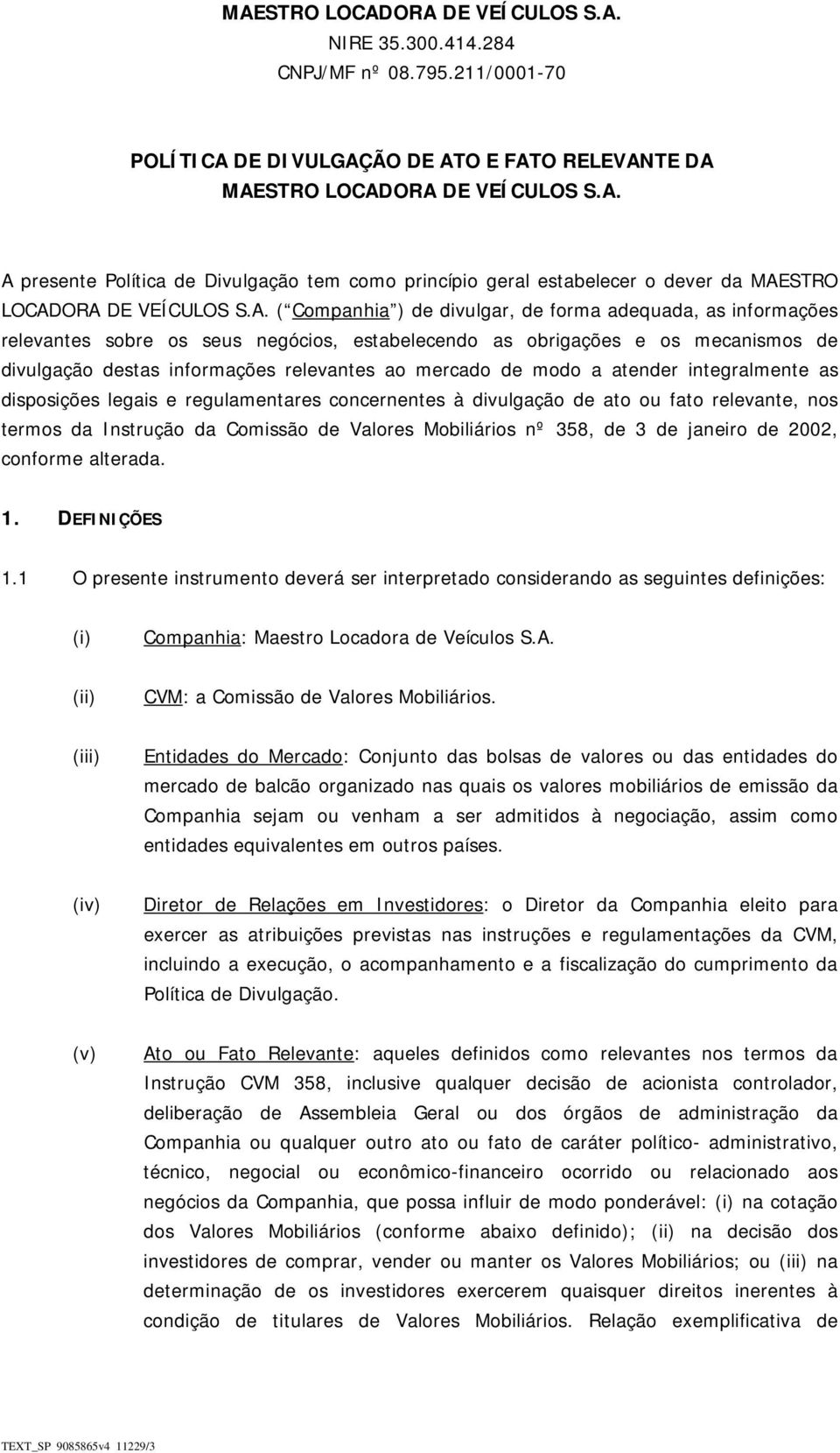 de modo a atender integralmente as disposições legais e regulamentares concernentes à divulgação de ato ou fato relevante, nos termos da Instrução da Comissão de Valores Mobiliários nº 358, de 3 de