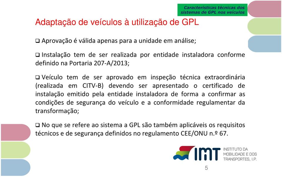 o certificado de instalação emitido pela entidade instaladora de forma a confirmar as condições de segurança do veículo e a conformidade regulamentar