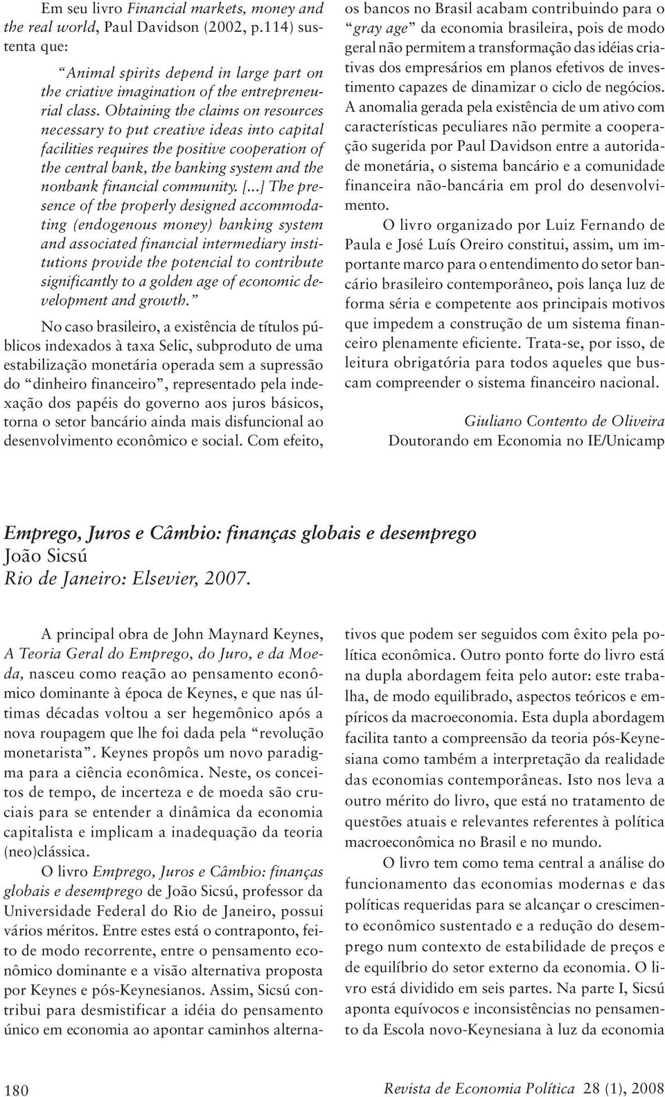 [...] The presence of the properly designed accommodating (endogenous money) banking system and associated financial intermediary institutions provide the potencial to contribute significantly to a