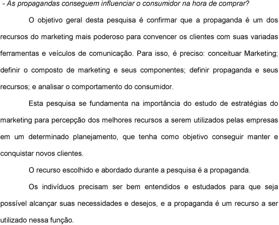 Para isso, é preciso: conceituar Marketing; definir o composto de marketing e seus componentes; definir propaganda e seus recursos; e analisar o comportamento do consumidor.