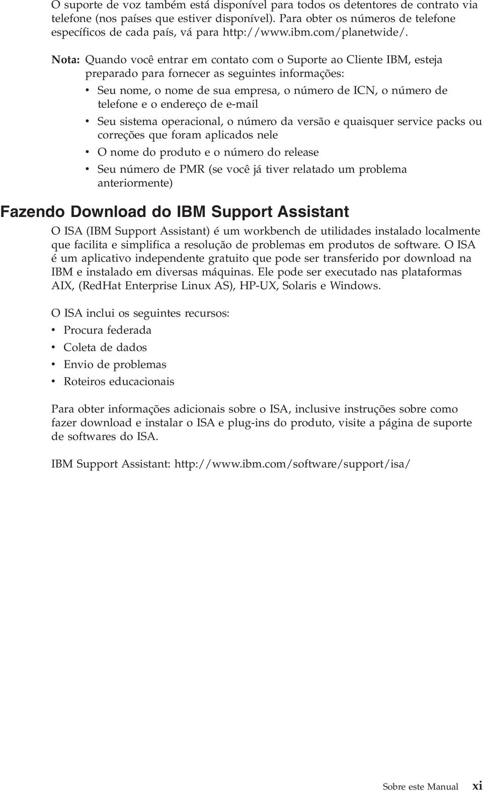 Nota: Quando você entrar em contato com o Suporte ao Cliente IBM, esteja preparado para fornecer as seguintes informações: v Seu nome, o nome de sua empresa, o número de ICN, o número de telefone e o