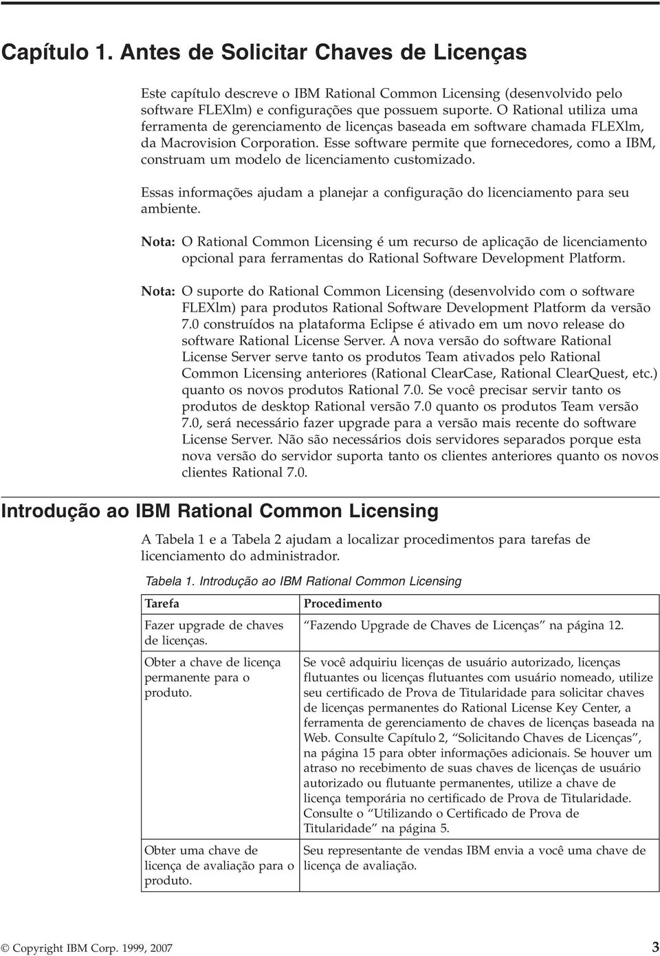 Esse software permite que fornecedores, como a IBM, construam um modelo de licenciamento customizado. Essas informações ajudam a planejar a configuração do licenciamento para seu ambiente.