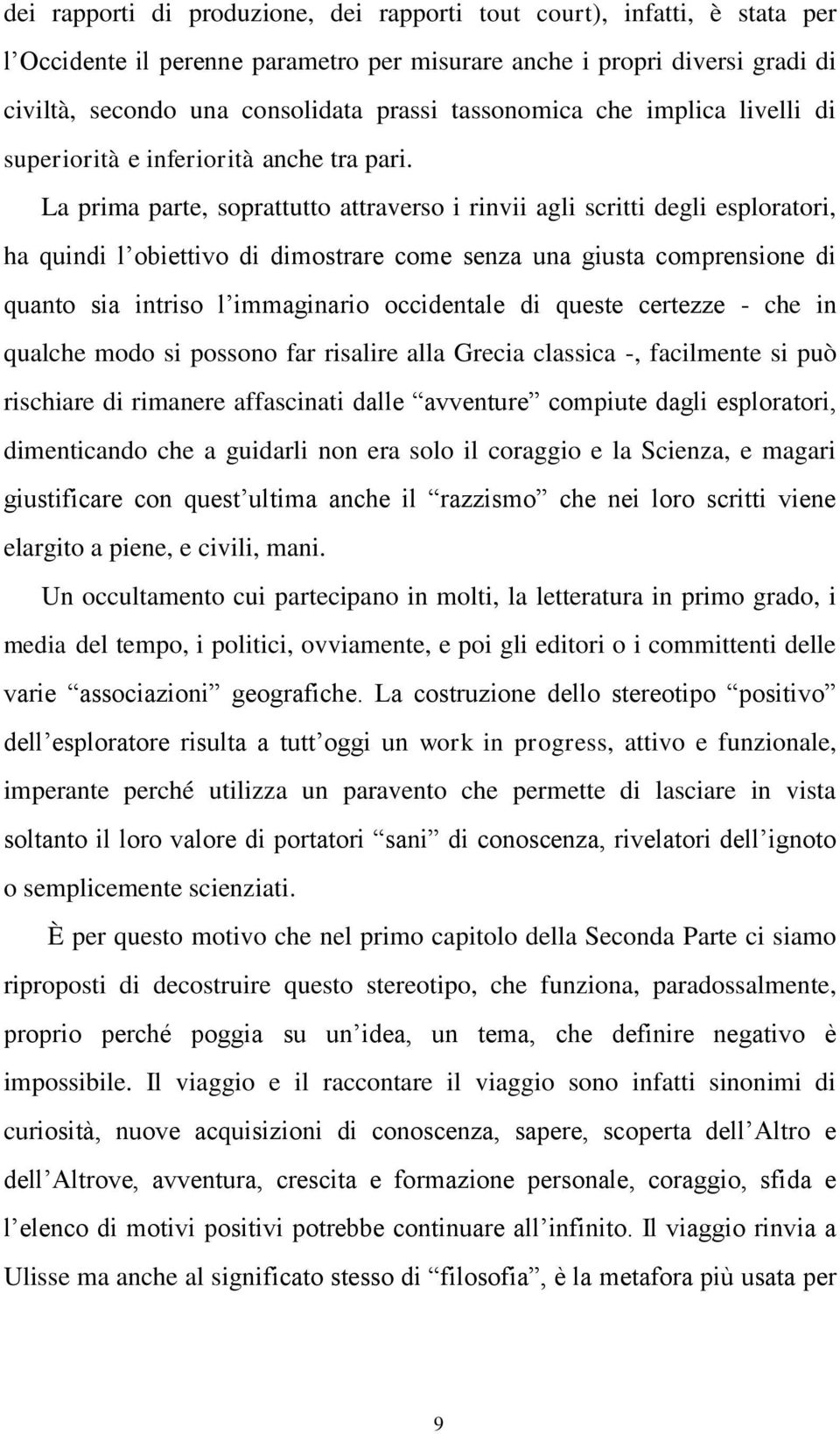 La prima parte, soprattutto attraverso i rinvii agli scritti degli esploratori, ha quindi l obiettivo di dimostrare come senza una giusta comprensione di quanto sia intriso l immaginario occidentale