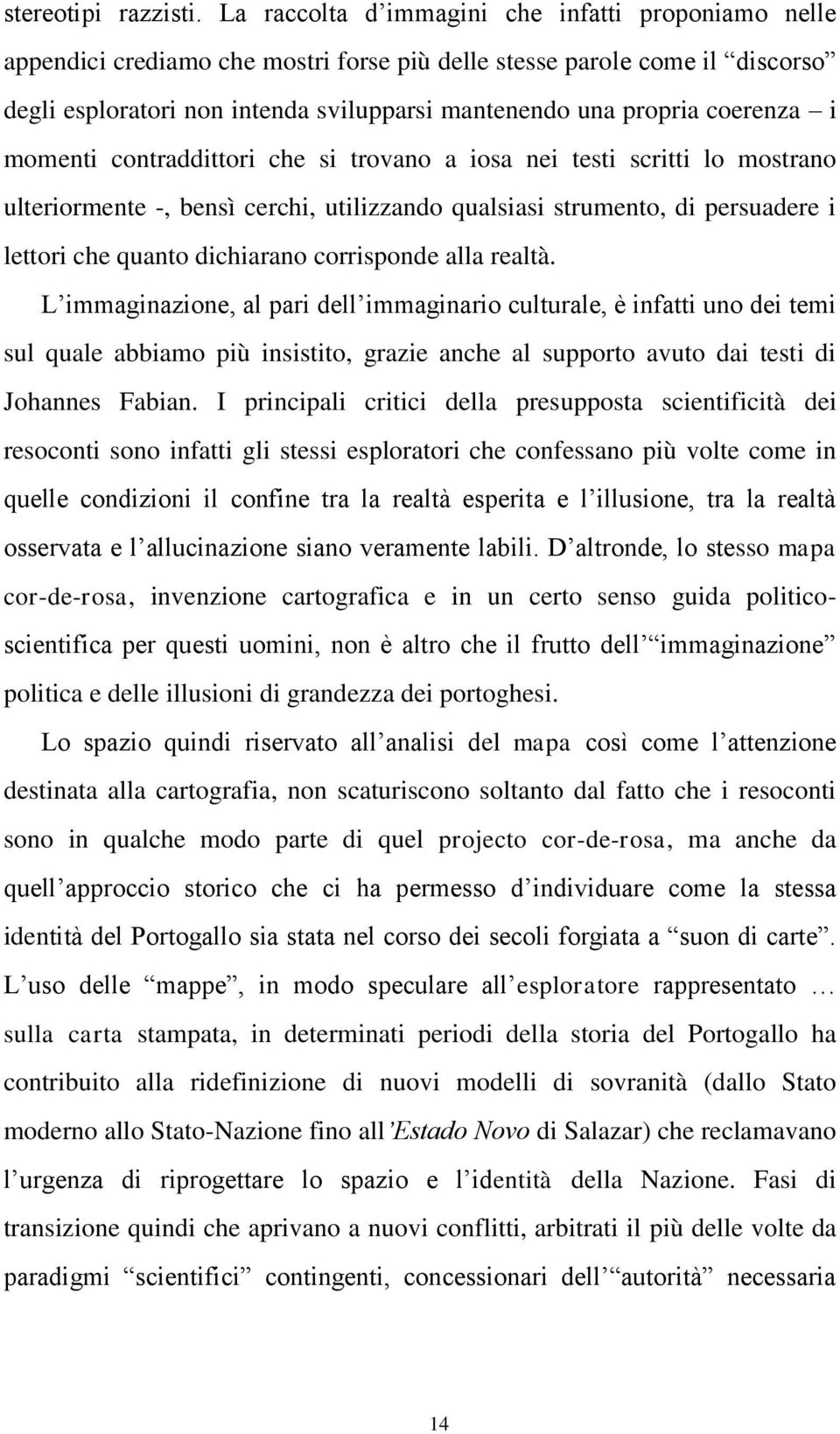 coerenza i momenti contraddittori che si trovano a iosa nei testi scritti lo mostrano ulteriormente -, bensì cerchi, utilizzando qualsiasi strumento, di persuadere i lettori che quanto dichiarano