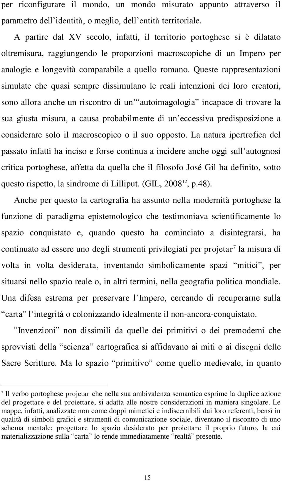 Queste rappresentazioni simulate che quasi sempre dissimulano le reali intenzioni dei loro creatori, sono allora anche un riscontro di un autoimagologia incapace di trovare la sua giusta misura, a