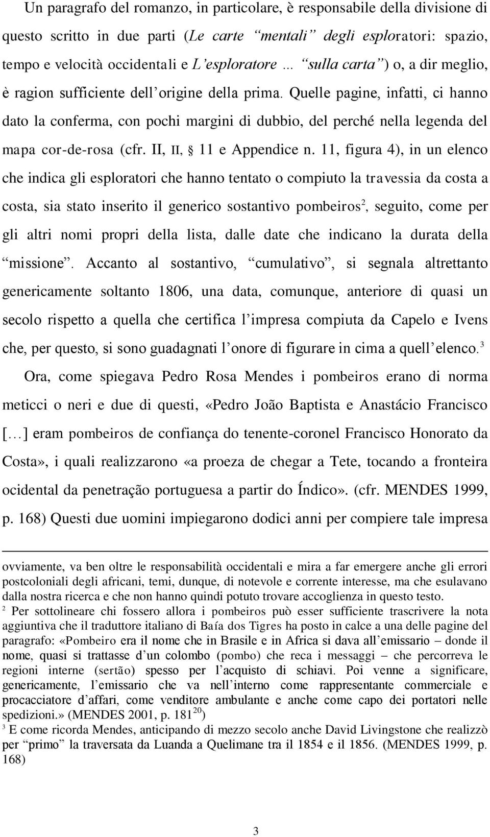 Quelle pagine, infatti, ci hanno dato la conferma, con pochi margini di dubbio, del perché nella legenda del mapa cor-de-rosa (cfr. II, II, 11 e Appendice n.