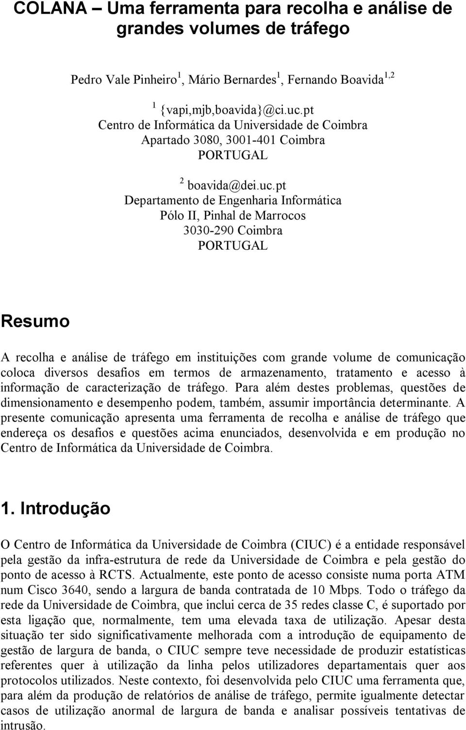 pt Departamento de Engenharia Informática Pólo II, Pinhal de Marrocos 3030-290 Coimbra PORTUGAL Resumo A recolha e análise de tráfego em instituições com grande volume de comunicação coloca diversos