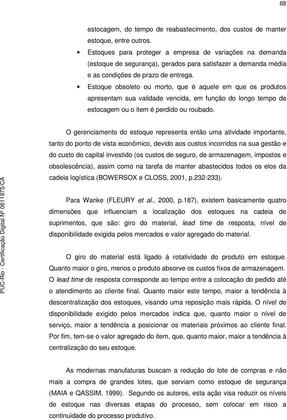 Estoque obsoleto ou morto, que é aquele em que os produtos apresentam sua validade vencida, em função do longo tempo de estocagem ou o item é perdido ou roubado.