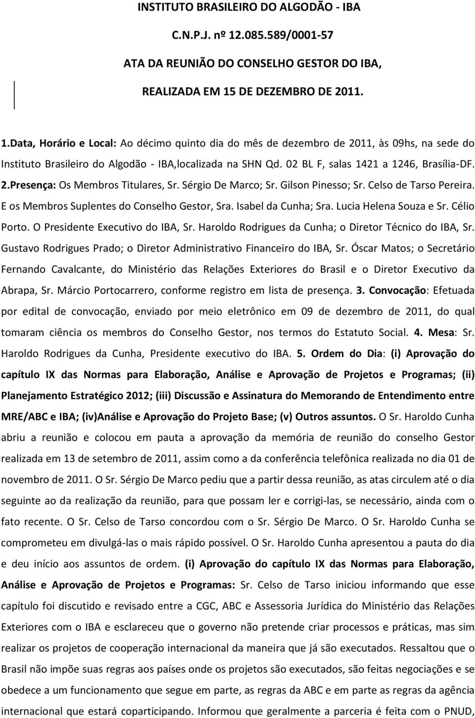 DE DEZEMBRO DE 2011. 1.Data, Horário e Local: Ao décimo quinto dia do mês de dezembro de 2011, às 09hs, na sede do Instituto Brasileiro do Algodão - IBA,localizada na SHN Qd.