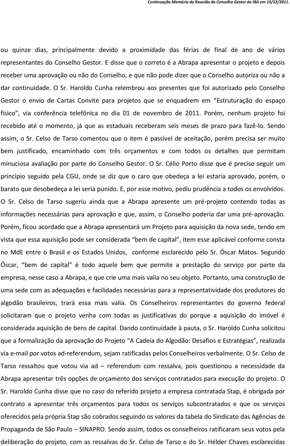 Haroldo Cunha relembrou aos presentes que foi autorizado pelo Conselho Gestor o envio de Cartas Convite para projetos que se enquadrem em Estruturação do espaço físico, via conferência telefônica no