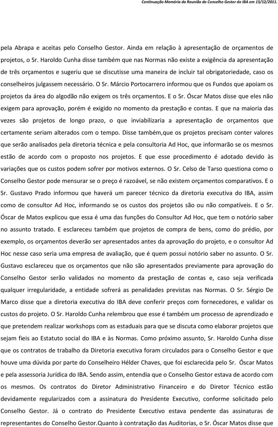 julgassem necessário. O Sr. Márcio Portocarrero informou que os Fundos que apoiam os projetos da área do algodão não exigem os três orçamentos. E o Sr.