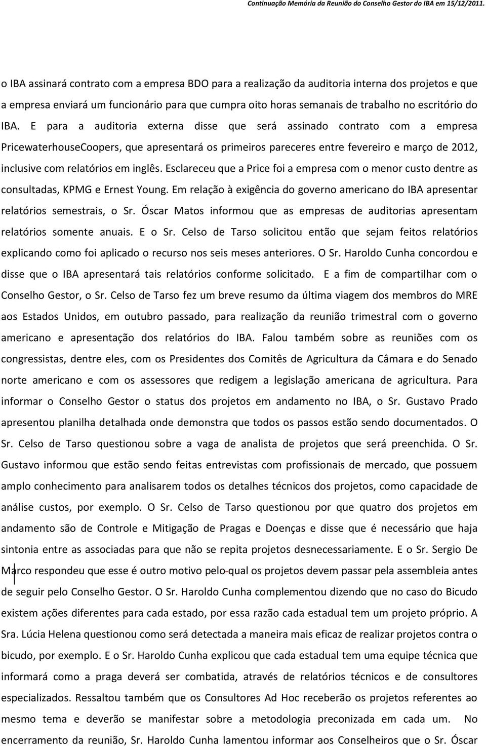 em inglês. Esclareceu que a Price foi a empresa com o menor custo dentre as consultadas, KPMG e Ernest Young. Em relação à exigência do governo americano do IBA apresentar relatórios semestrais, o Sr.