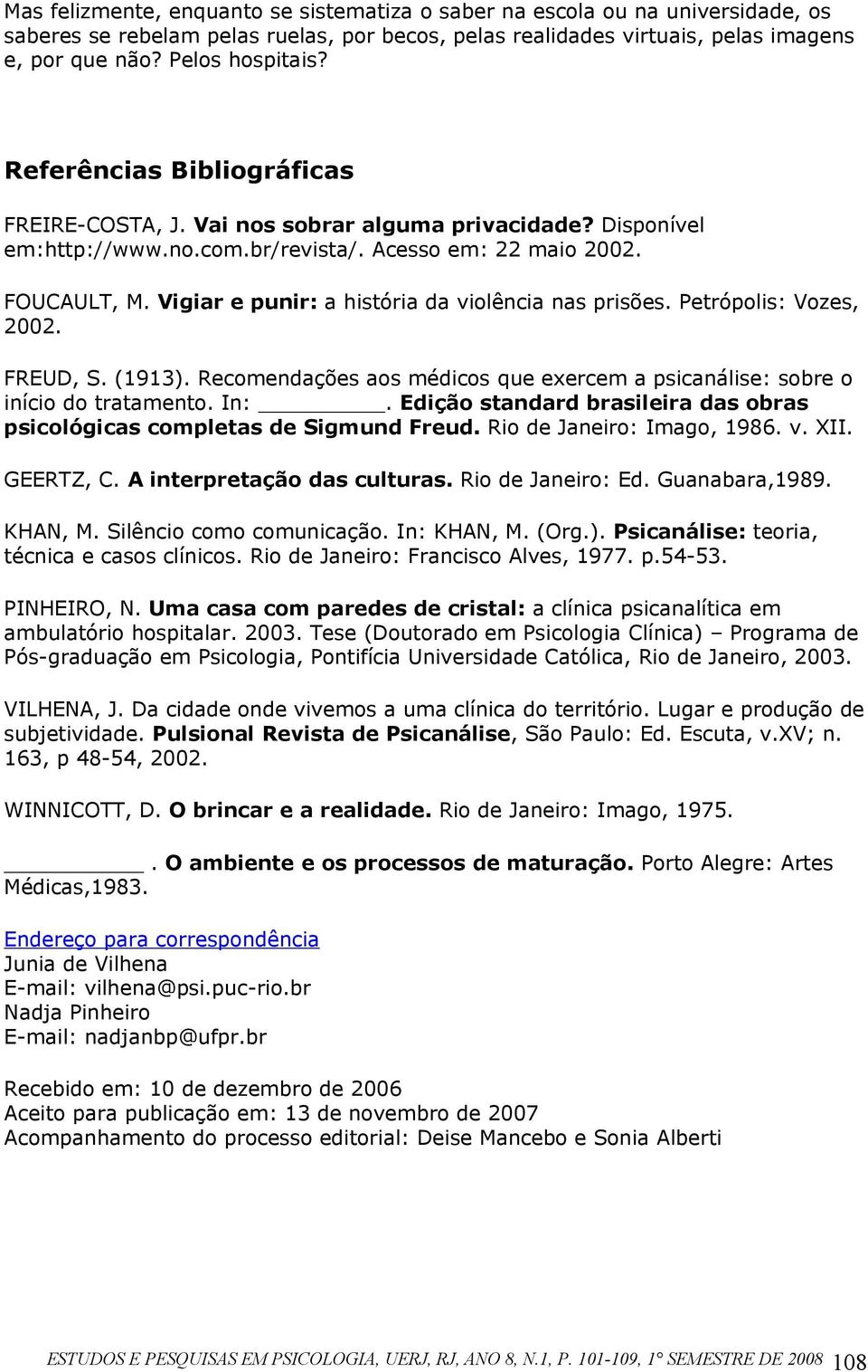 Vigiar e punir: a história da violência nas prisões. Petrópolis: Vozes, 2002. FREUD, S. (1913). Recomendações aos médicos que exercem a psicanálise: sobre o início do tratamento. In:.