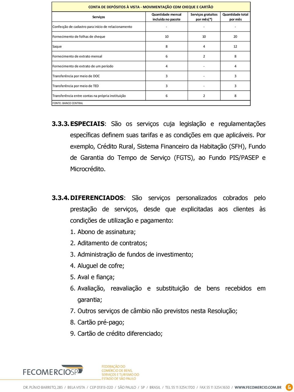 Transferência por meio de TED 3-3 Transferência entre contas na própria instituição 6 2 8 FONTE: BANCO CENTRAL 3.3.3. ESPECIAIS: São os serviços cuja legislação e regulamentações específicas definem suas tarifas e as condições em que aplicáveis.