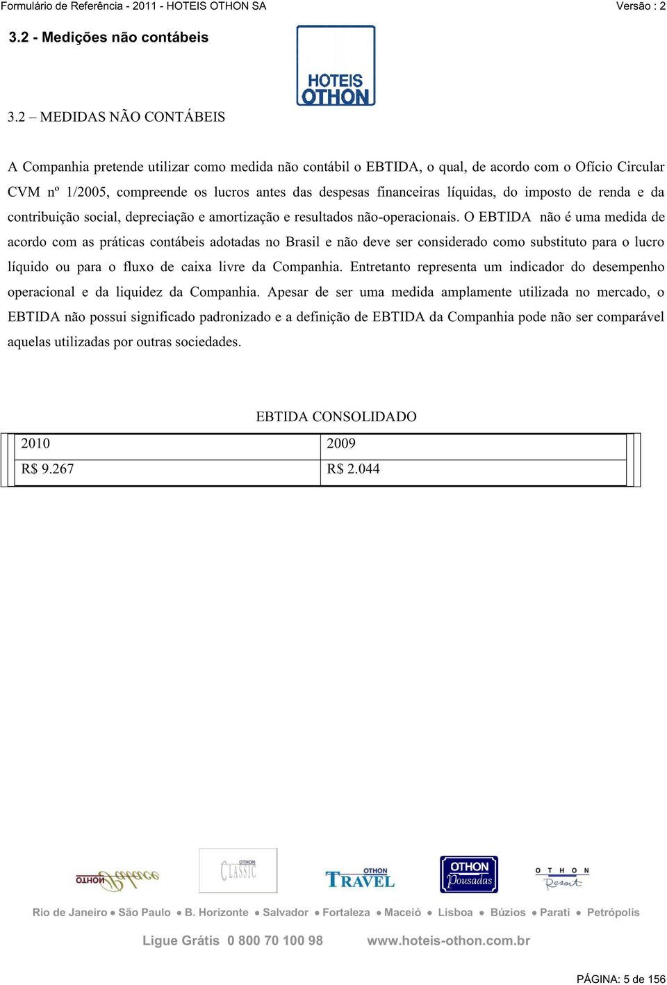 líquidas, do imposto de renda e da contribuição social, depreciação e amortização e resultados não-operacionais.