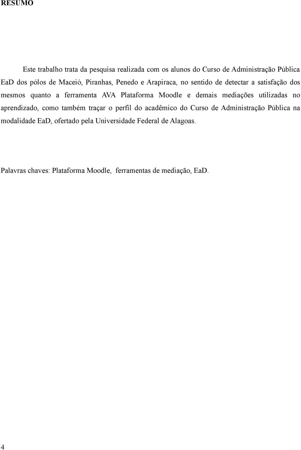 demais mediações utilizadas no aprendizado, como também traçar o perfil do acadêmico do Curso de Administração Pública na