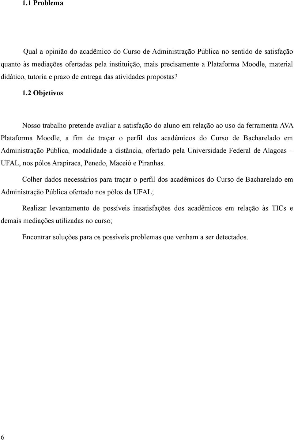 2 Objetivos Nosso trabalho pretende avaliar a satisfação do aluno em relação ao uso da ferramenta AVA Plataforma Moodle, a fim de traçar o perfil dos acadêmicos do Curso de Bacharelado em