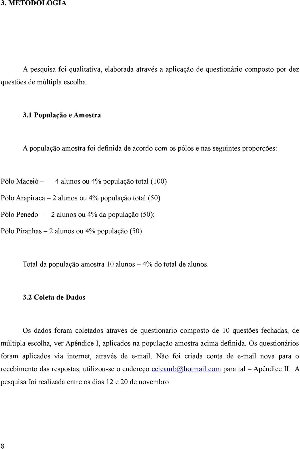 total (50) Pólo Penedo 2 alunos ou 4% da população (50); Pólo Piranhas 2 alunos ou 4% população (50) Total da população amostra 10 alunos 4% do total de alunos. 3.