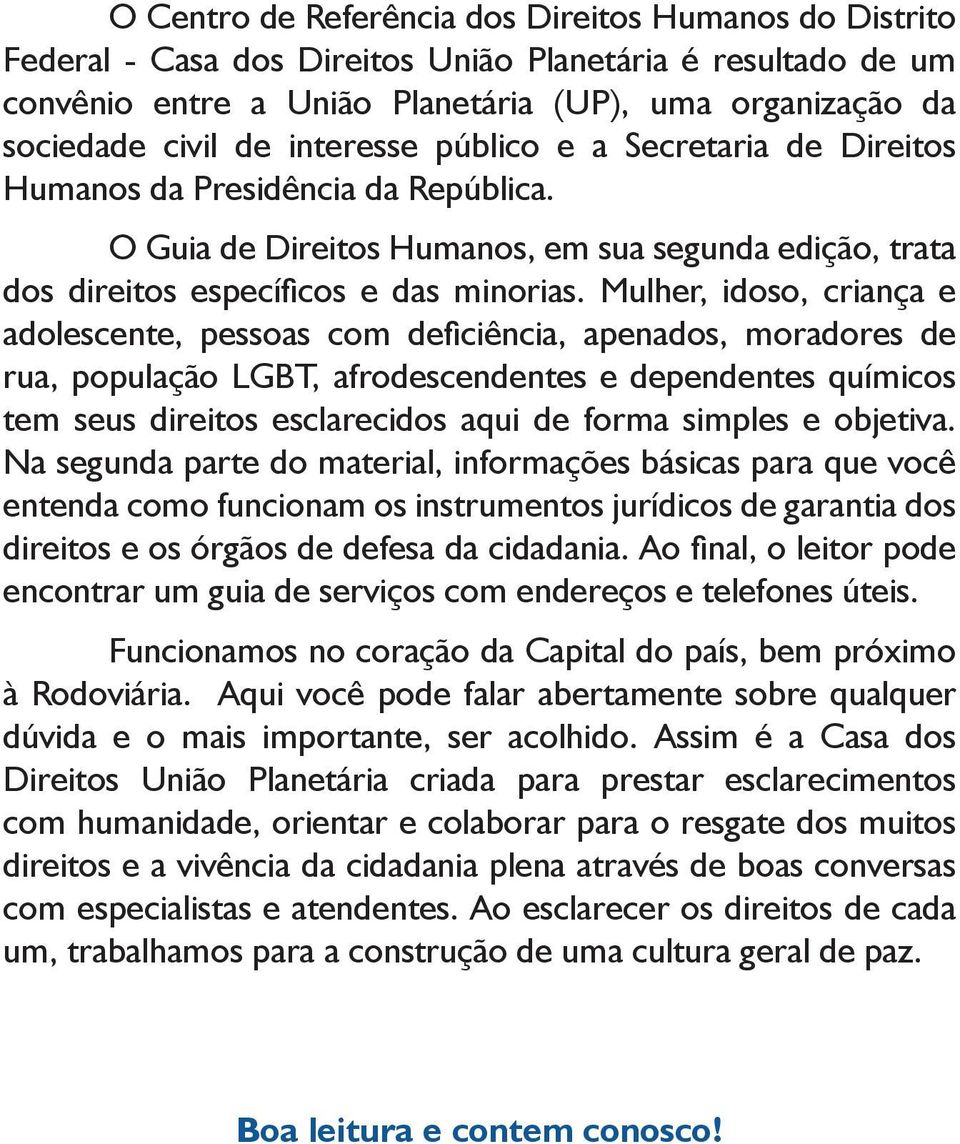 Mulher, idoso, criança e adolescente, pessoas com deficiência, apenados, moradores de rua, população LGBT, afrodescendentes e dependentes químicos tem seus direitos esclarecidos aqui de forma simples