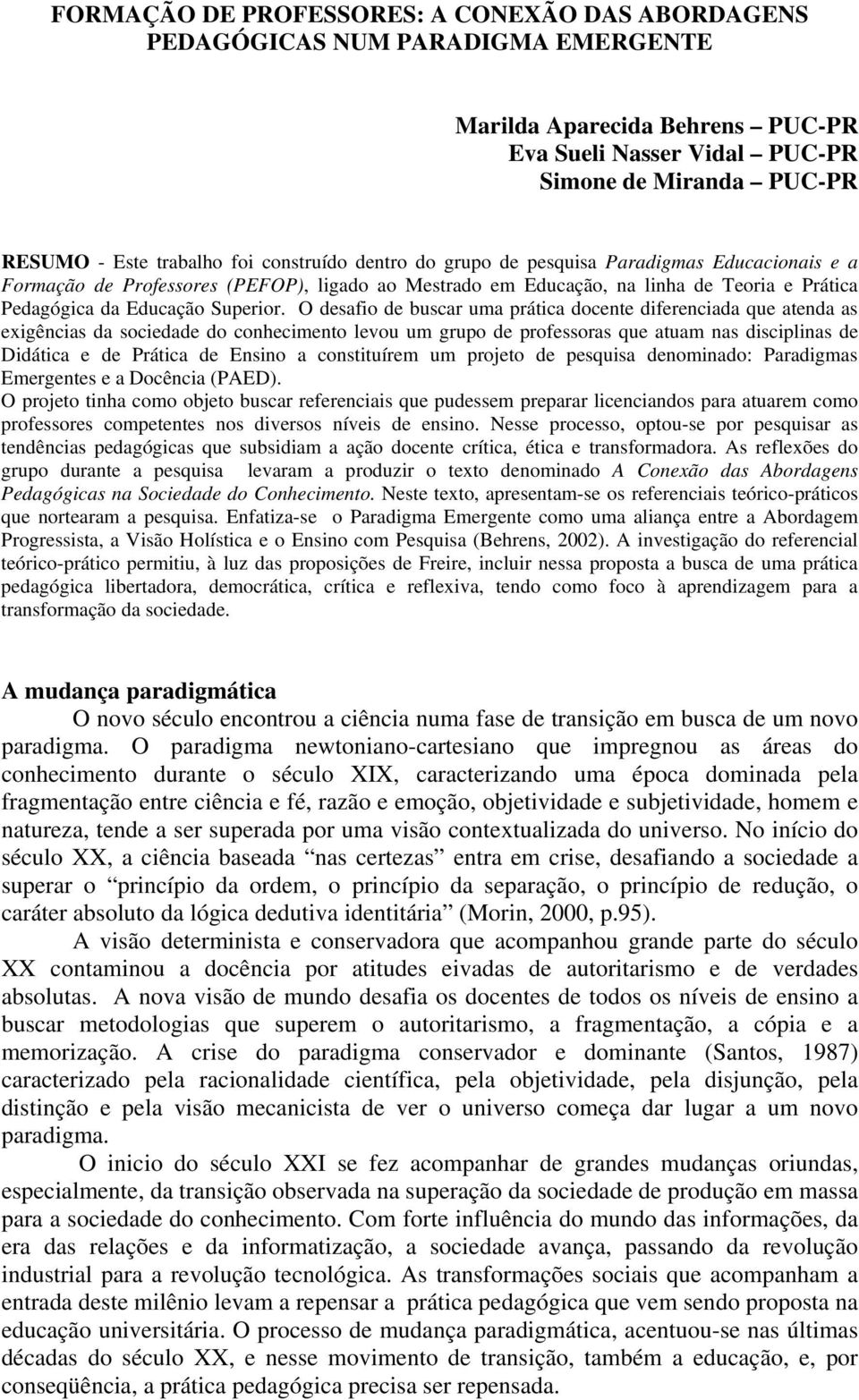 O desafio de buscar uma prática docente diferenciada que atenda as exigências da sociedade do conhecimento levou um grupo de professoras que atuam nas disciplinas de Didática e de Prática de Ensino a