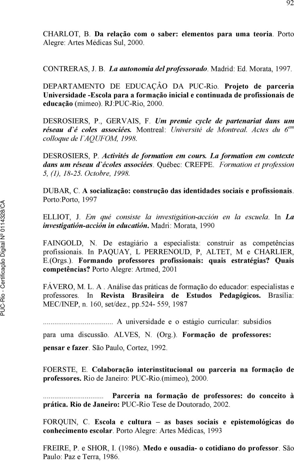 Um premie cycle de partenariat dans um réseau d`é coles associées. Montreal: Université de Montreal. Actes du 6 em colloque de l`aqufom, 1998. DESROSIERS, P. Activités de formation em cours.