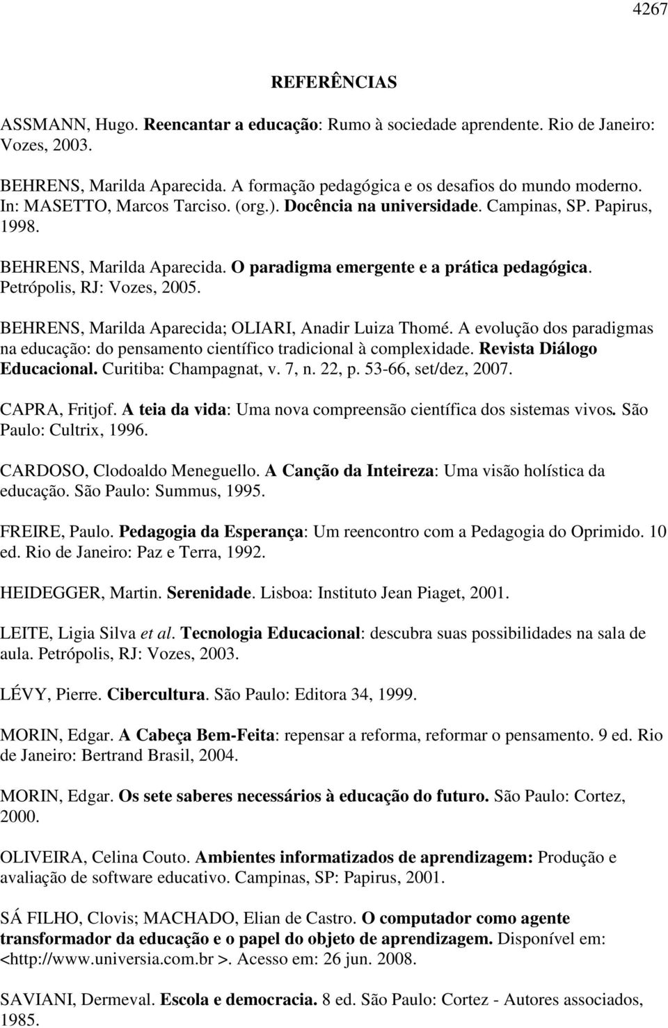 BEHRENS, Marilda Aparecida; OLIARI, Anadir Luiza Thomé. A evolução dos paradigmas na educação: do pensamento científico tradicional à complexidade. Revista Diálogo Educacional.