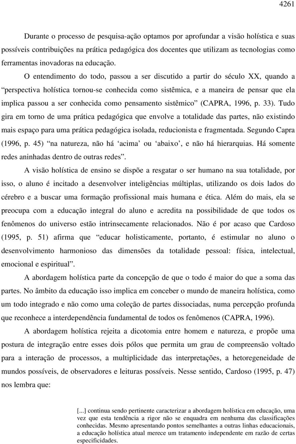 O entendimento do todo, passou a ser discutido a partir do século XX, quando a perspectiva holística tornou-se conhecida como sistêmica, e a maneira de pensar que ela implica passou a ser conhecida