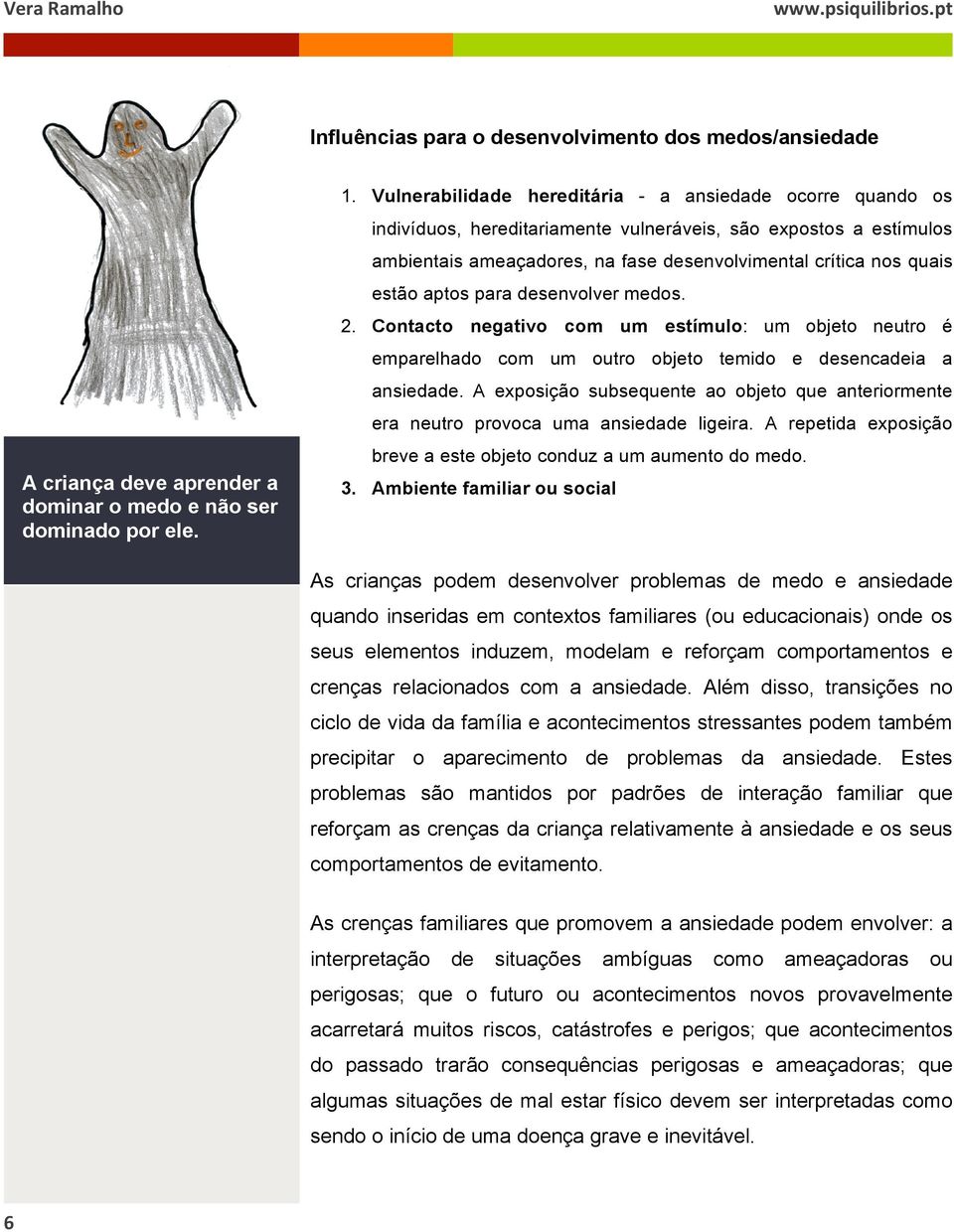 aptos para desenvolver medos. 2. Contacto negativo com um estímulo: um objeto neutro é emparelhado com um outro objeto temido e desencadeia a ansiedade.