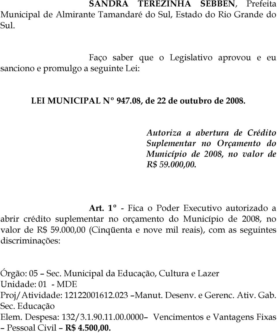 Autoriza a abertura de Crédito Suplementar no Orçamento do Município de 2008, no valor de R$ 59.000,00. Art.