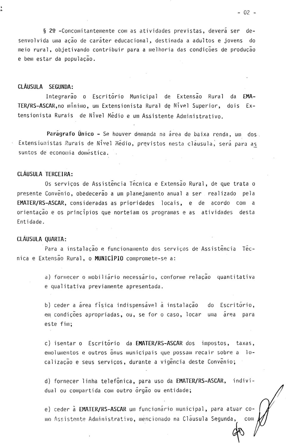 CLÁUSULA SEGUNDA: Integrarão o Escritório Municipal de Extensão Rural da EMA- TER/RS-ASCAR,no mínimo, um Extensionista Rural de Nível Superior, dois Extensionista Rurais de Nivel Médio e um