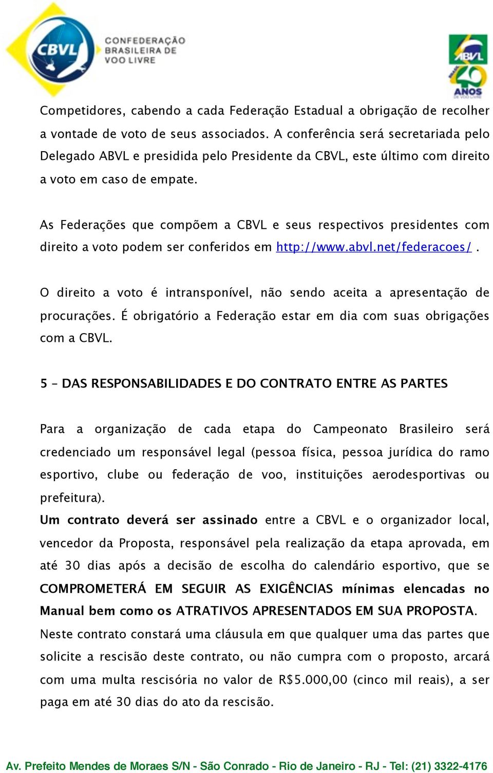 As Federações que compõem a CBVL e seus respectivos presidentes com direito a voto podem ser conferidos em http://www.abvl.net/federacoes/.