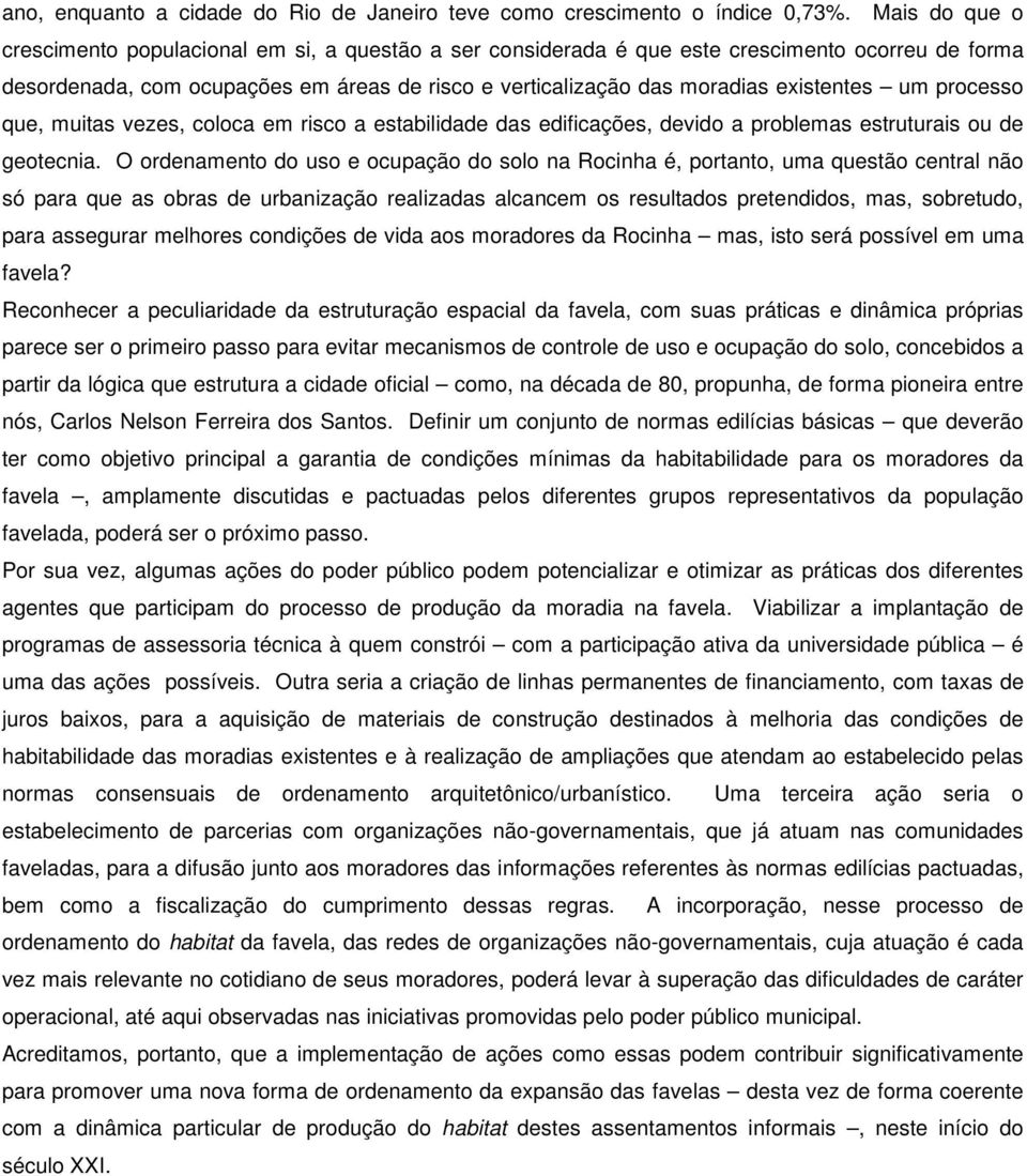 um processo que, muitas vezes, coloca em risco a estabilidade das edificações, devido a problemas estruturais ou de geotecnia.