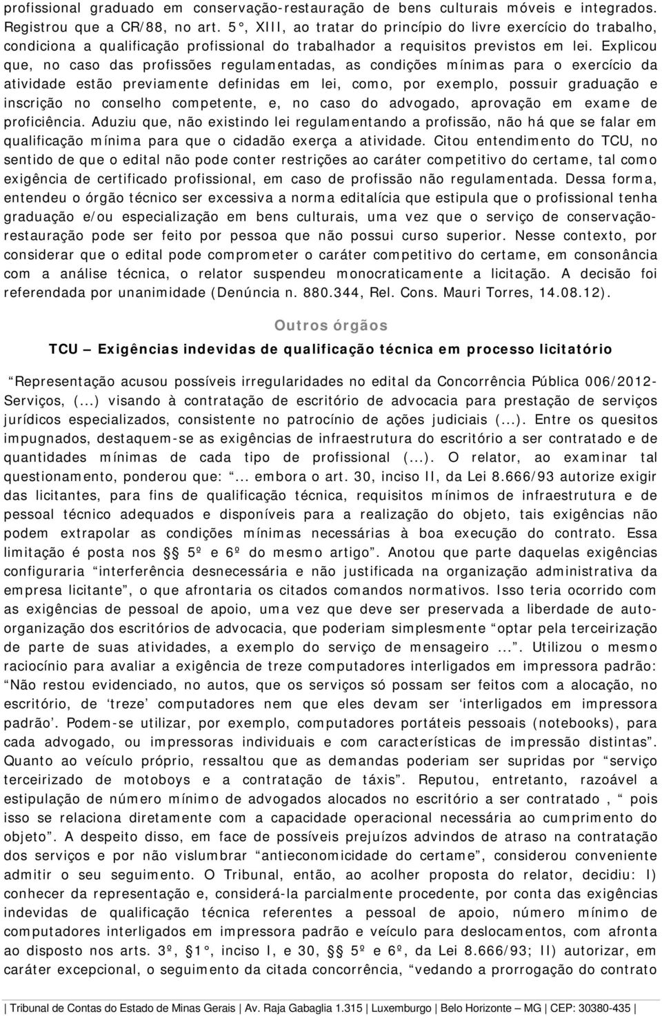 Explicou que, no caso das profissões regulamentadas, as condições mínimas para o exercício da atividade estão previamente definidas em lei, como, por exemplo, possuir graduação e inscrição no