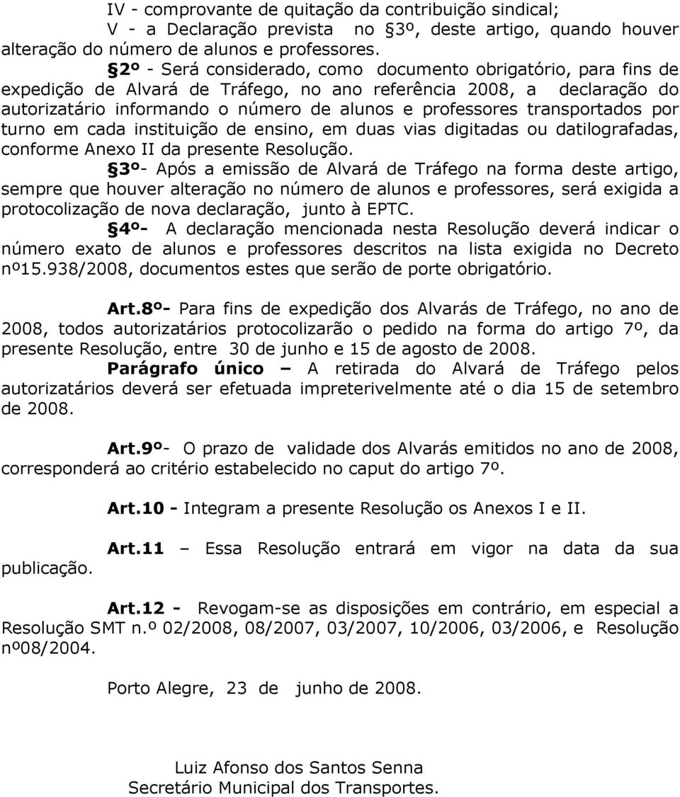 transportados por turno em cada instituição de ensino, em duas vias digitadas ou datilografadas, conforme Anexo II da presente Resolução.