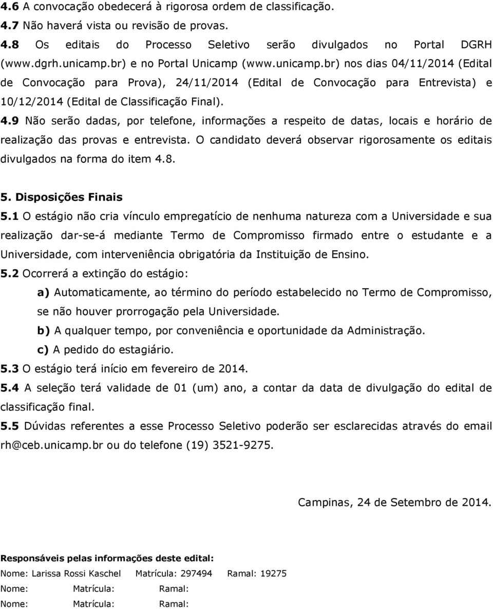 9 Não serão dadas, por telefone, informações a respeito de datas, locais e horário de realização das provas e entrevista.